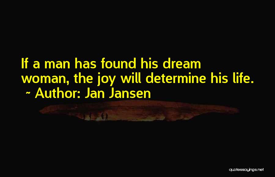 Jan Jansen Quotes: If A Man Has Found His Dream Woman, The Joy Will Determine His Life.