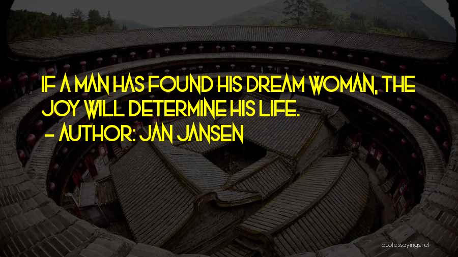 Jan Jansen Quotes: If A Man Has Found His Dream Woman, The Joy Will Determine His Life.