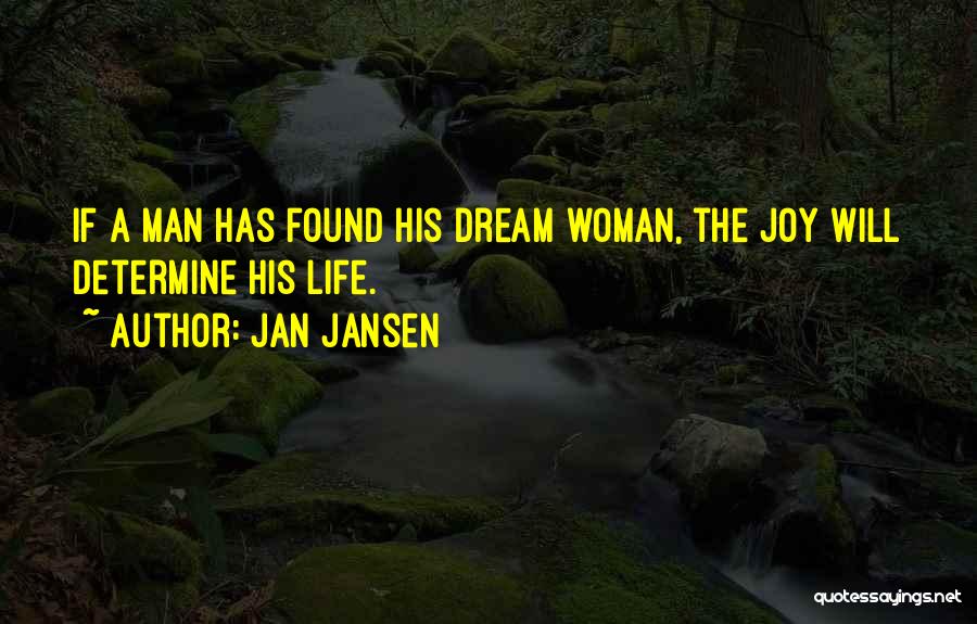 Jan Jansen Quotes: If A Man Has Found His Dream Woman, The Joy Will Determine His Life.