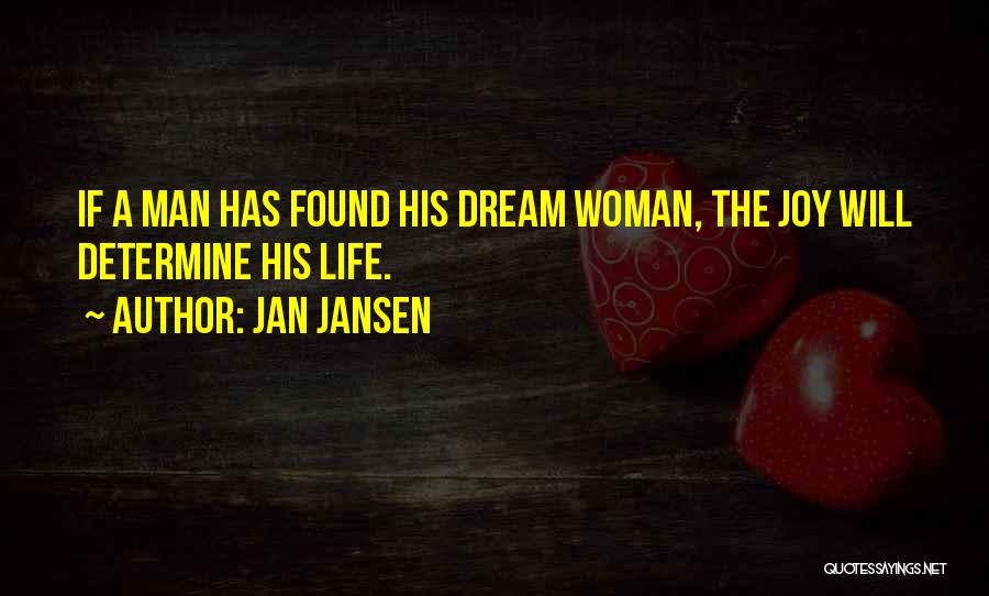 Jan Jansen Quotes: If A Man Has Found His Dream Woman, The Joy Will Determine His Life.