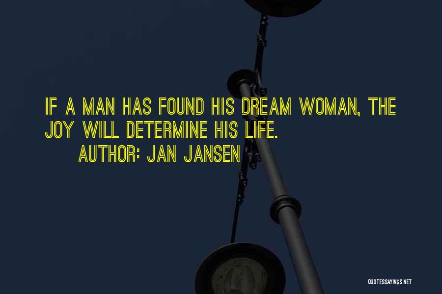 Jan Jansen Quotes: If A Man Has Found His Dream Woman, The Joy Will Determine His Life.