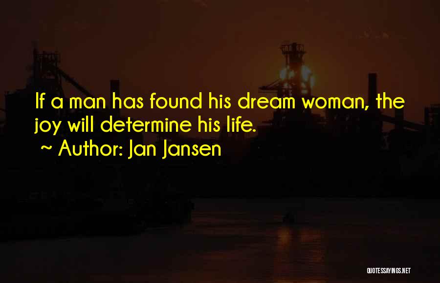 Jan Jansen Quotes: If A Man Has Found His Dream Woman, The Joy Will Determine His Life.