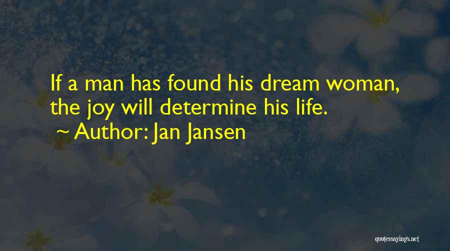 Jan Jansen Quotes: If A Man Has Found His Dream Woman, The Joy Will Determine His Life.