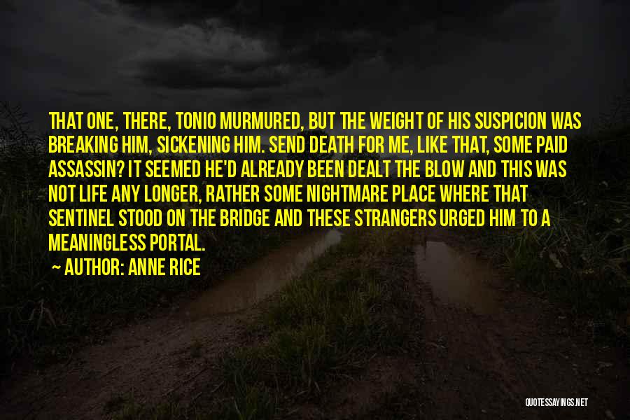 Anne Rice Quotes: That One, There, Tonio Murmured, But The Weight Of His Suspicion Was Breaking Him, Sickening Him. Send Death For Me,