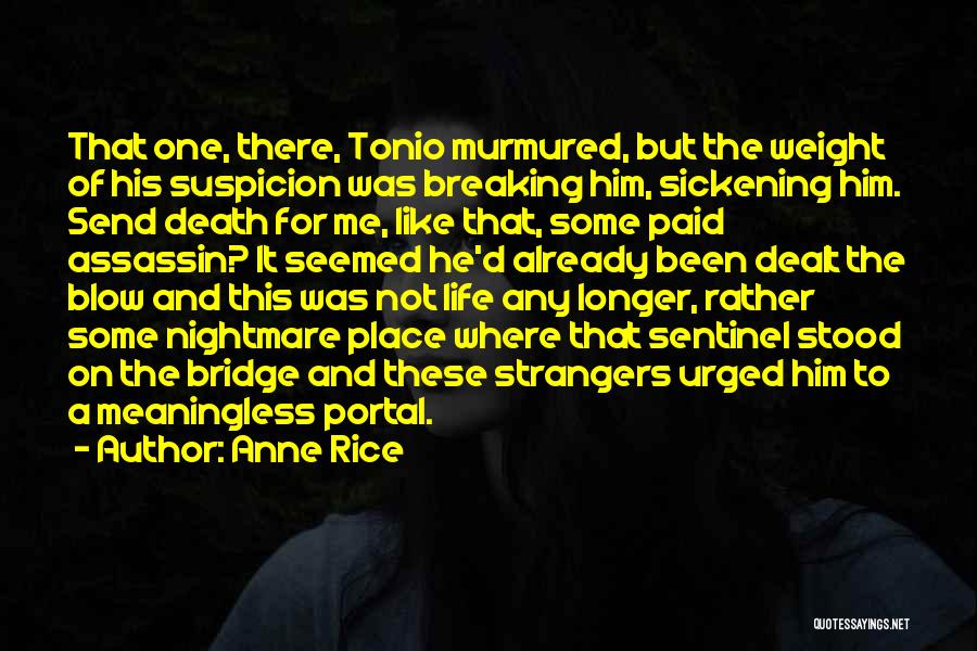 Anne Rice Quotes: That One, There, Tonio Murmured, But The Weight Of His Suspicion Was Breaking Him, Sickening Him. Send Death For Me,