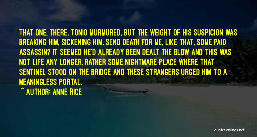 Anne Rice Quotes: That One, There, Tonio Murmured, But The Weight Of His Suspicion Was Breaking Him, Sickening Him. Send Death For Me,