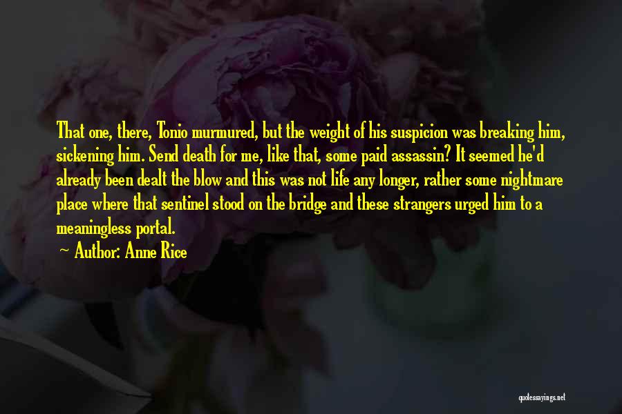 Anne Rice Quotes: That One, There, Tonio Murmured, But The Weight Of His Suspicion Was Breaking Him, Sickening Him. Send Death For Me,