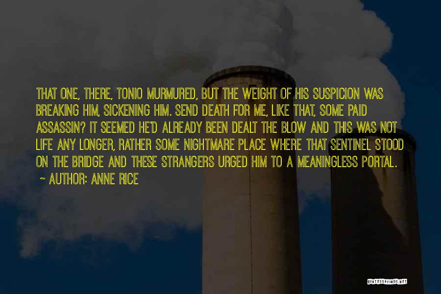 Anne Rice Quotes: That One, There, Tonio Murmured, But The Weight Of His Suspicion Was Breaking Him, Sickening Him. Send Death For Me,