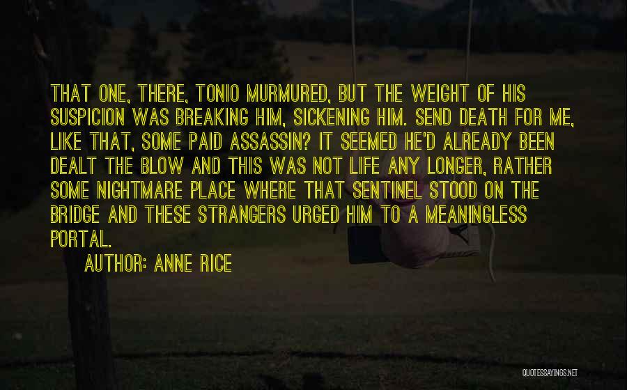 Anne Rice Quotes: That One, There, Tonio Murmured, But The Weight Of His Suspicion Was Breaking Him, Sickening Him. Send Death For Me,