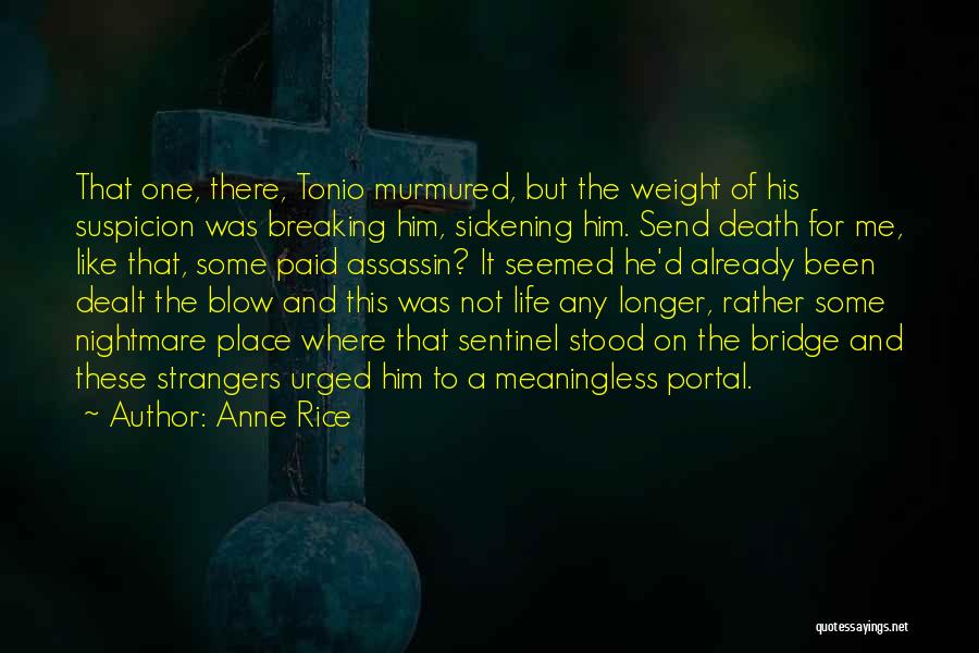 Anne Rice Quotes: That One, There, Tonio Murmured, But The Weight Of His Suspicion Was Breaking Him, Sickening Him. Send Death For Me,