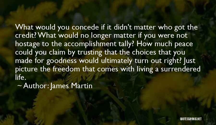 James Martin Quotes: What Would You Concede If It Didn't Matter Who Got The Credit? What Would No Longer Matter If You Were
