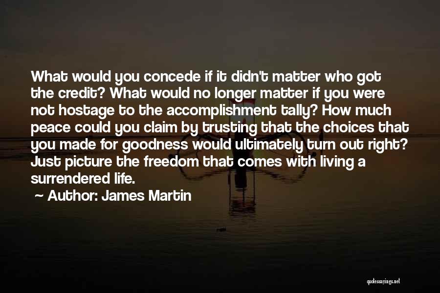 James Martin Quotes: What Would You Concede If It Didn't Matter Who Got The Credit? What Would No Longer Matter If You Were