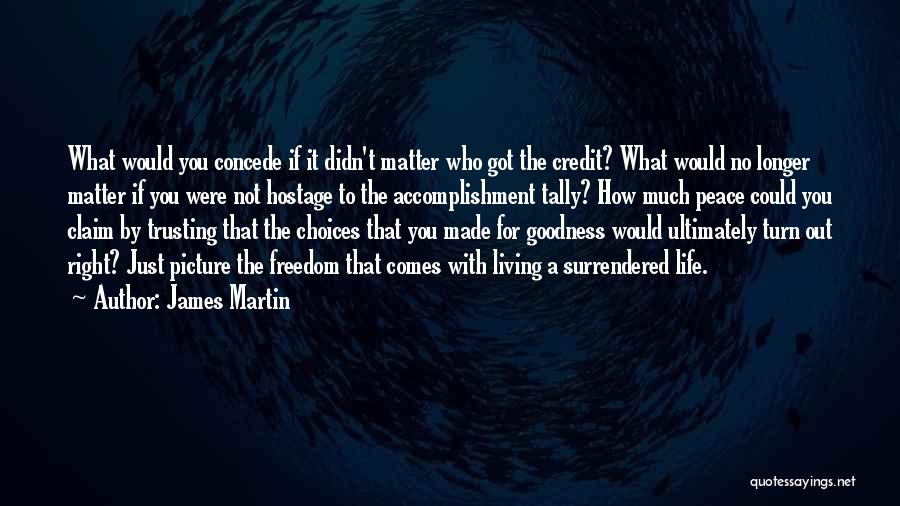 James Martin Quotes: What Would You Concede If It Didn't Matter Who Got The Credit? What Would No Longer Matter If You Were