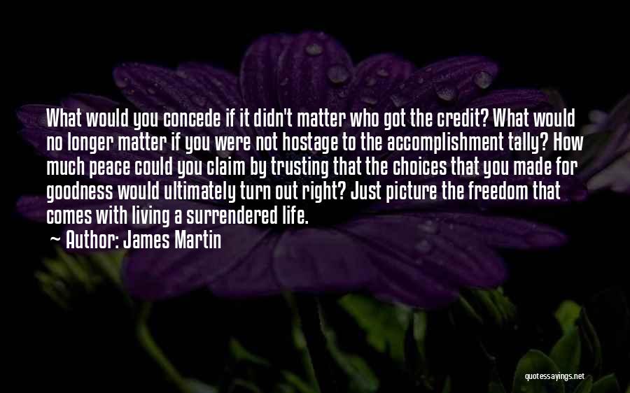 James Martin Quotes: What Would You Concede If It Didn't Matter Who Got The Credit? What Would No Longer Matter If You Were