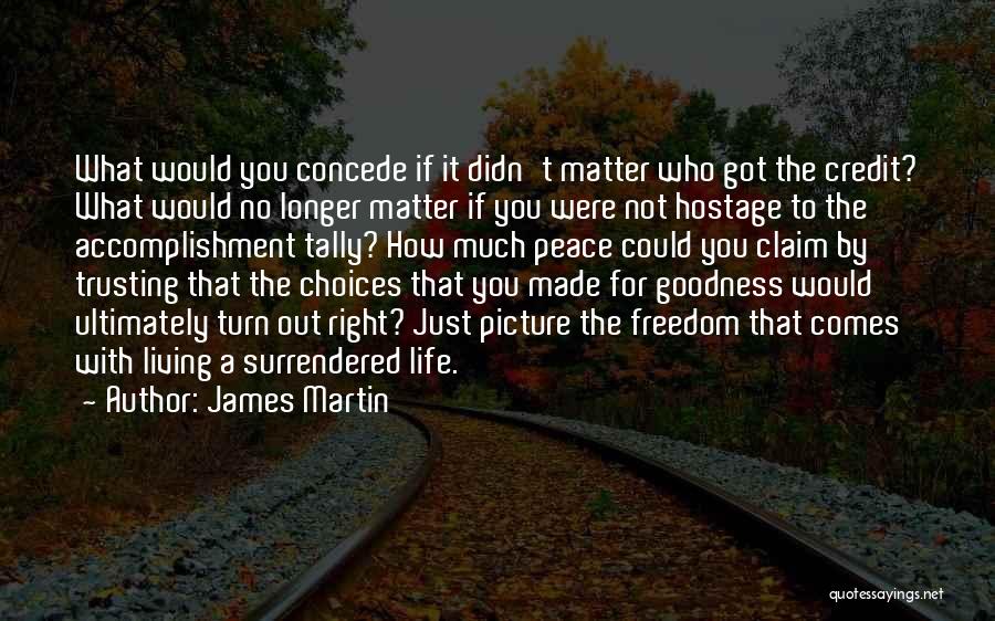 James Martin Quotes: What Would You Concede If It Didn't Matter Who Got The Credit? What Would No Longer Matter If You Were