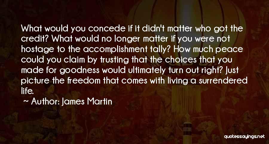 James Martin Quotes: What Would You Concede If It Didn't Matter Who Got The Credit? What Would No Longer Matter If You Were