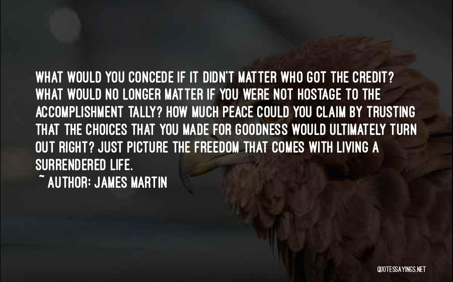 James Martin Quotes: What Would You Concede If It Didn't Matter Who Got The Credit? What Would No Longer Matter If You Were