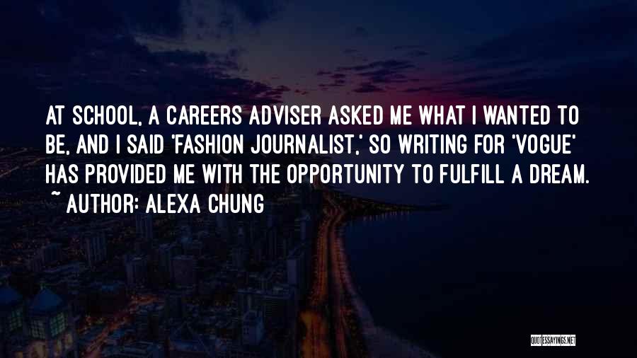 Alexa Chung Quotes: At School, A Careers Adviser Asked Me What I Wanted To Be, And I Said 'fashion Journalist,' So Writing For