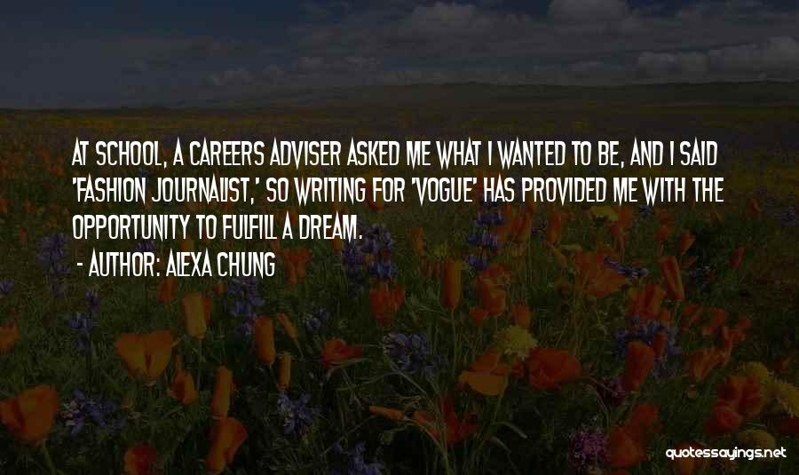 Alexa Chung Quotes: At School, A Careers Adviser Asked Me What I Wanted To Be, And I Said 'fashion Journalist,' So Writing For