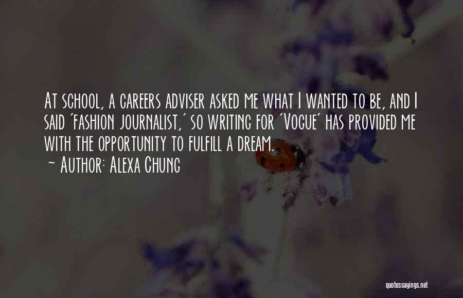 Alexa Chung Quotes: At School, A Careers Adviser Asked Me What I Wanted To Be, And I Said 'fashion Journalist,' So Writing For