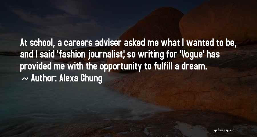 Alexa Chung Quotes: At School, A Careers Adviser Asked Me What I Wanted To Be, And I Said 'fashion Journalist,' So Writing For