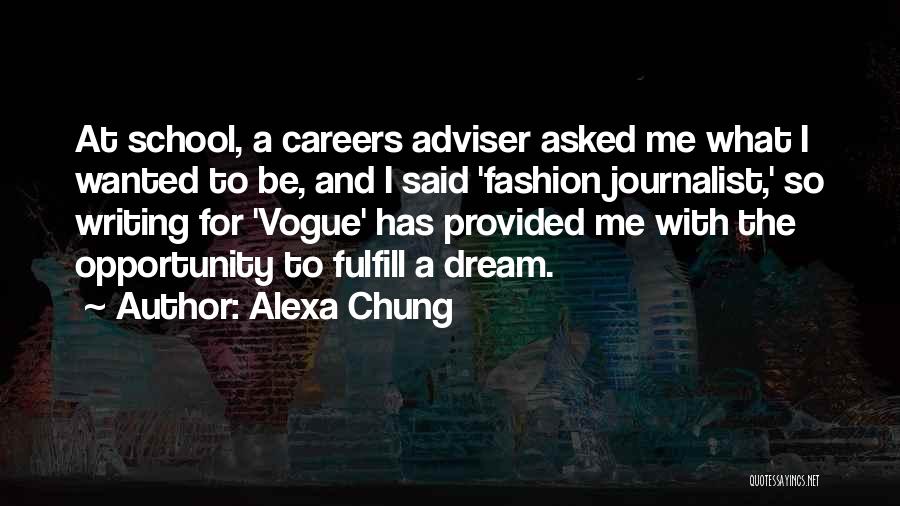 Alexa Chung Quotes: At School, A Careers Adviser Asked Me What I Wanted To Be, And I Said 'fashion Journalist,' So Writing For