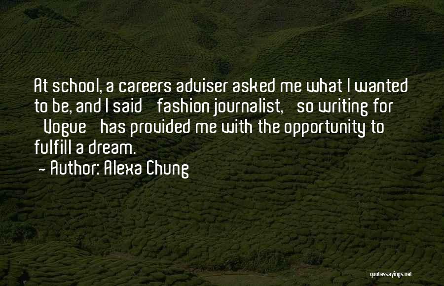 Alexa Chung Quotes: At School, A Careers Adviser Asked Me What I Wanted To Be, And I Said 'fashion Journalist,' So Writing For