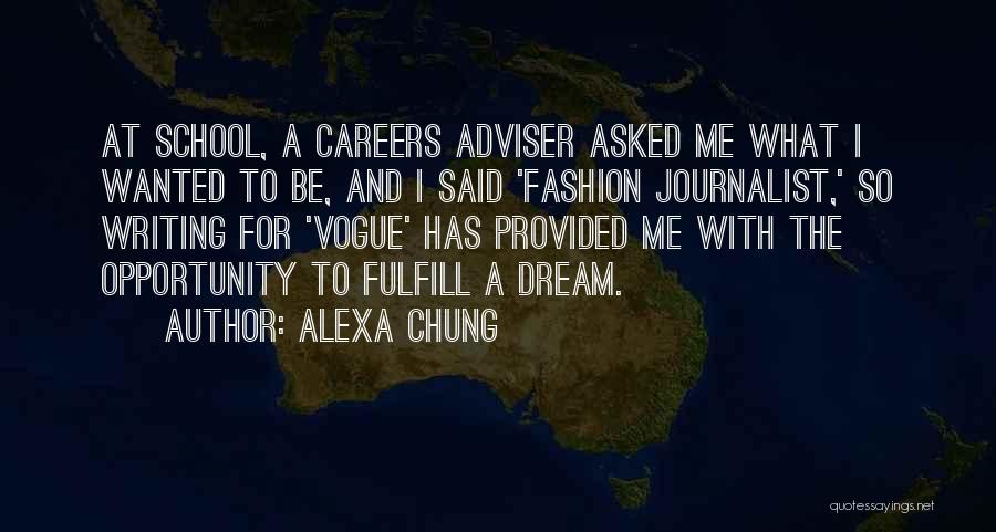 Alexa Chung Quotes: At School, A Careers Adviser Asked Me What I Wanted To Be, And I Said 'fashion Journalist,' So Writing For