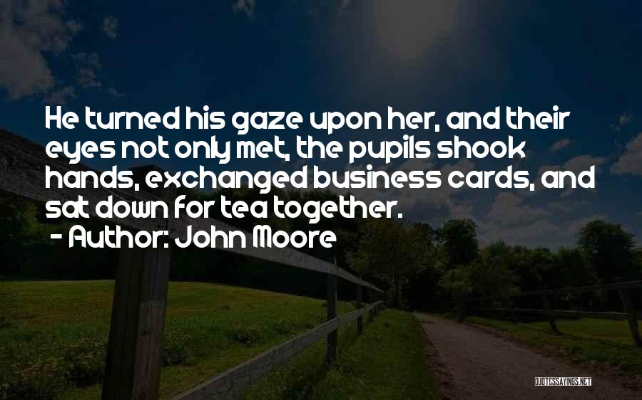 John Moore Quotes: He Turned His Gaze Upon Her, And Their Eyes Not Only Met, The Pupils Shook Hands, Exchanged Business Cards, And