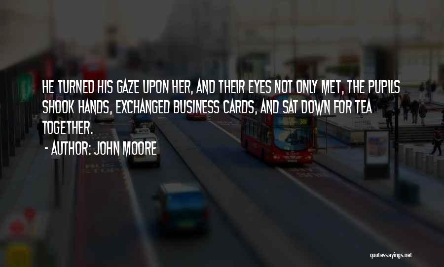John Moore Quotes: He Turned His Gaze Upon Her, And Their Eyes Not Only Met, The Pupils Shook Hands, Exchanged Business Cards, And