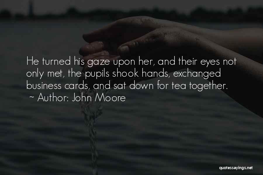 John Moore Quotes: He Turned His Gaze Upon Her, And Their Eyes Not Only Met, The Pupils Shook Hands, Exchanged Business Cards, And