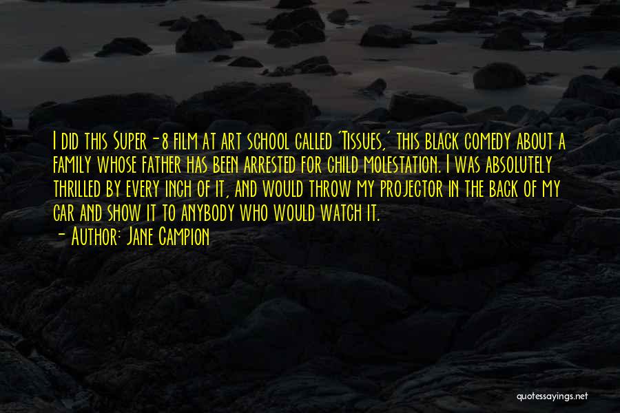 Jane Campion Quotes: I Did This Super-8 Film At Art School Called 'tissues,' This Black Comedy About A Family Whose Father Has Been