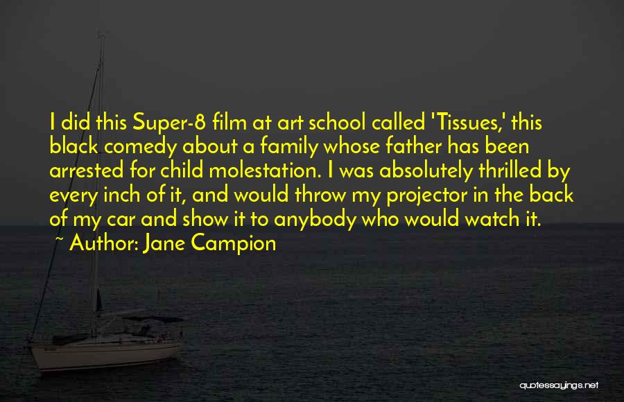 Jane Campion Quotes: I Did This Super-8 Film At Art School Called 'tissues,' This Black Comedy About A Family Whose Father Has Been