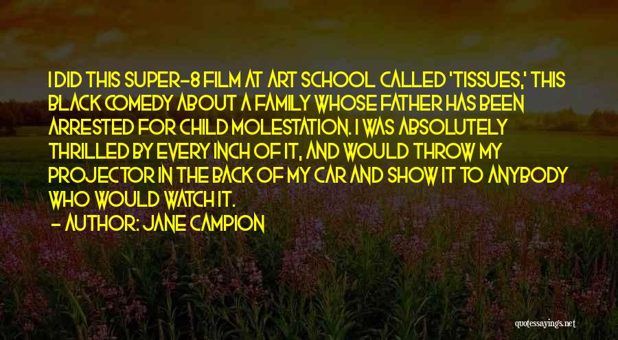 Jane Campion Quotes: I Did This Super-8 Film At Art School Called 'tissues,' This Black Comedy About A Family Whose Father Has Been
