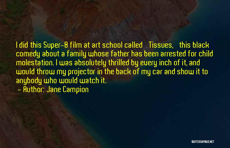 Jane Campion Quotes: I Did This Super-8 Film At Art School Called 'tissues,' This Black Comedy About A Family Whose Father Has Been