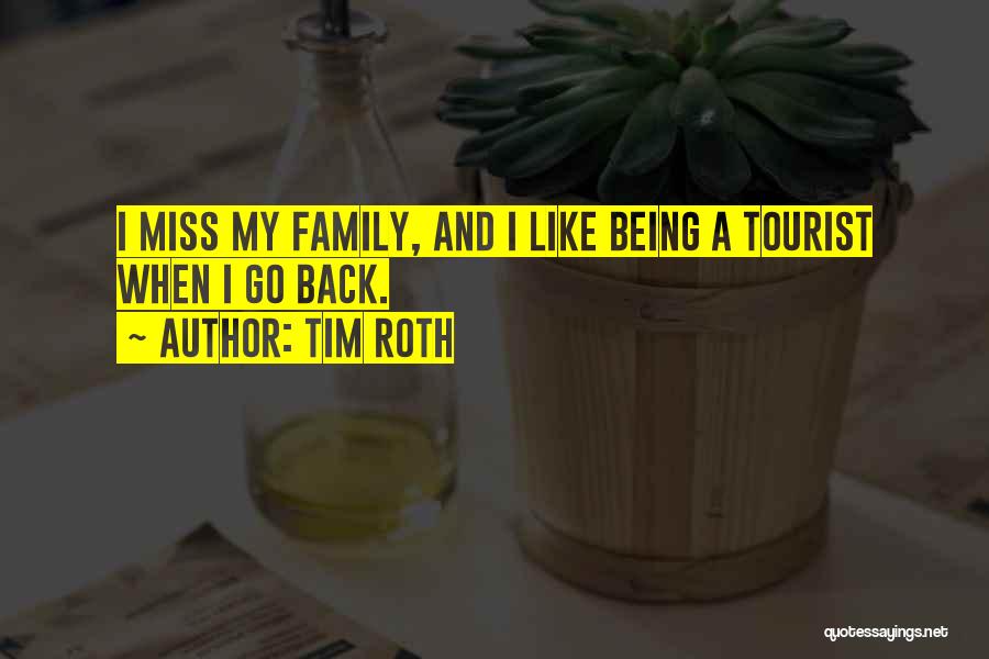 Tim Roth Quotes: I Miss My Family, And I Like Being A Tourist When I Go Back.