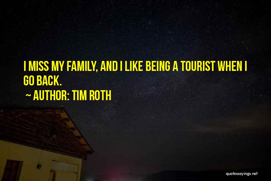 Tim Roth Quotes: I Miss My Family, And I Like Being A Tourist When I Go Back.
