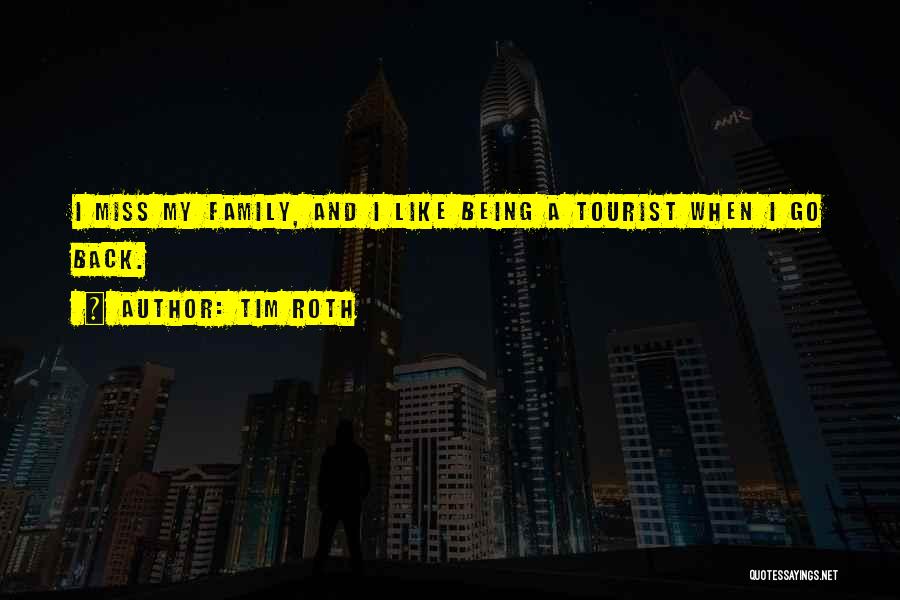 Tim Roth Quotes: I Miss My Family, And I Like Being A Tourist When I Go Back.