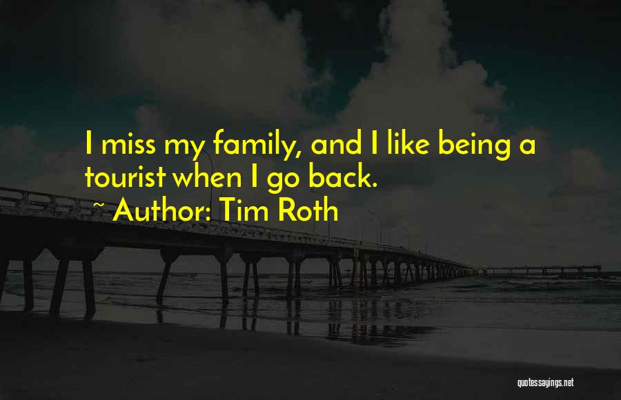 Tim Roth Quotes: I Miss My Family, And I Like Being A Tourist When I Go Back.