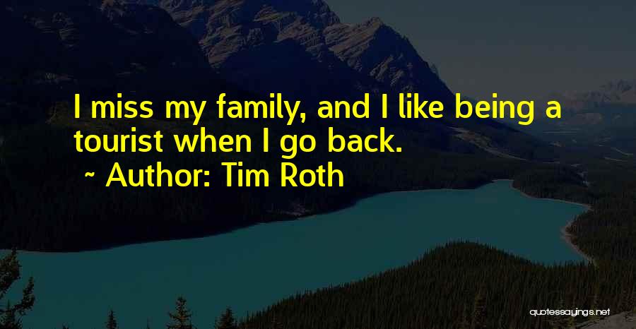 Tim Roth Quotes: I Miss My Family, And I Like Being A Tourist When I Go Back.