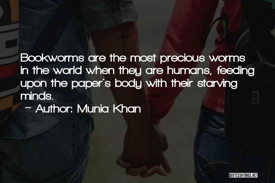 Munia Khan Quotes: Bookworms Are The Most Precious Worms In The World When They Are Humans, Feeding Upon The Paper's Body With Their