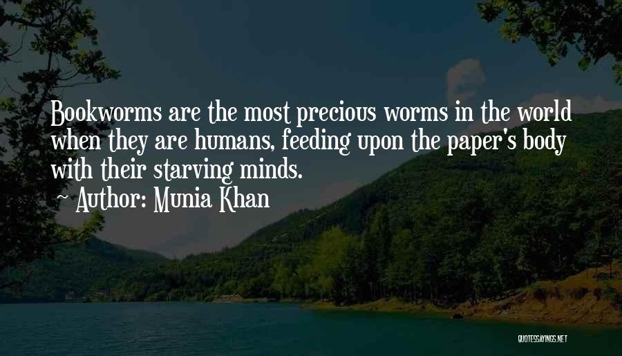 Munia Khan Quotes: Bookworms Are The Most Precious Worms In The World When They Are Humans, Feeding Upon The Paper's Body With Their