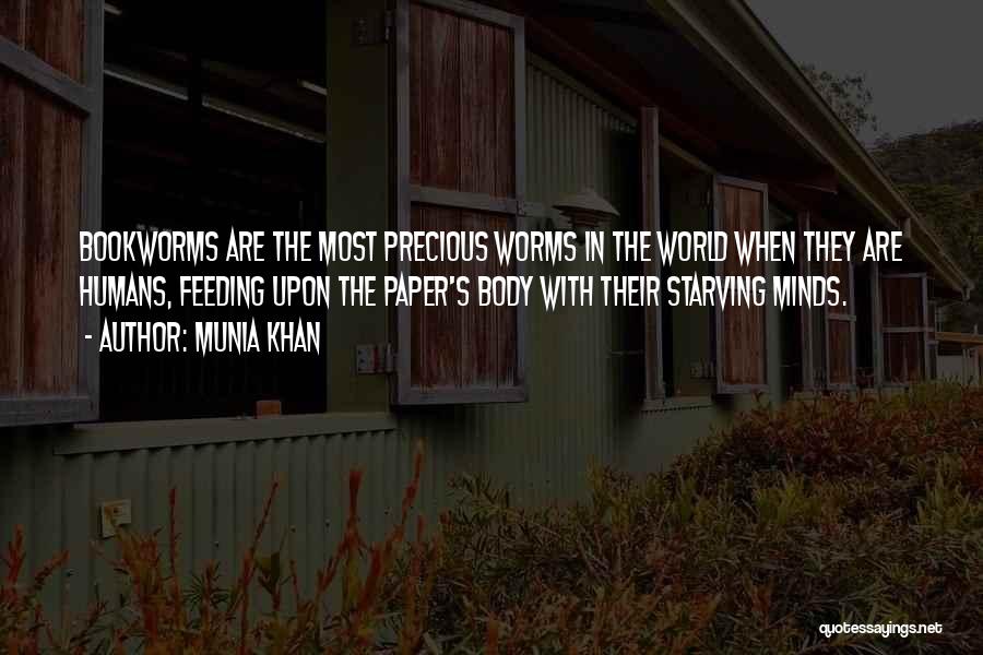 Munia Khan Quotes: Bookworms Are The Most Precious Worms In The World When They Are Humans, Feeding Upon The Paper's Body With Their