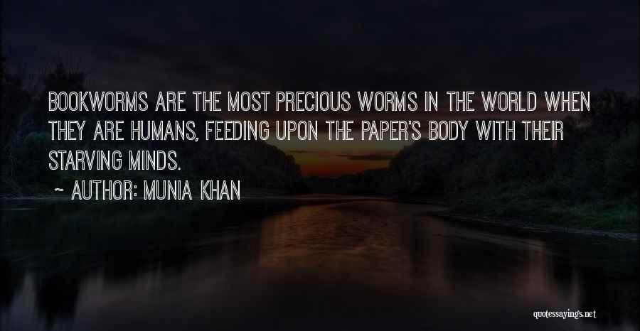 Munia Khan Quotes: Bookworms Are The Most Precious Worms In The World When They Are Humans, Feeding Upon The Paper's Body With Their