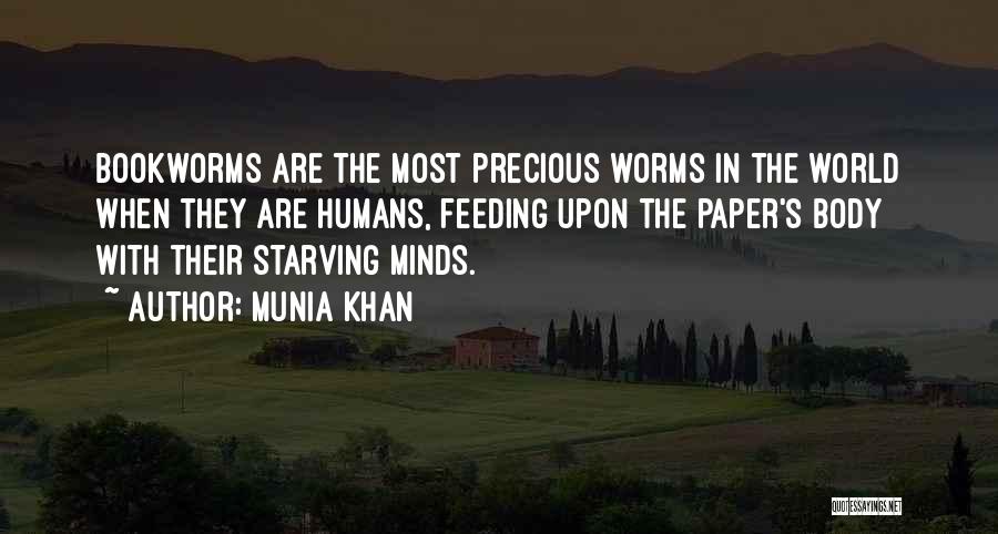 Munia Khan Quotes: Bookworms Are The Most Precious Worms In The World When They Are Humans, Feeding Upon The Paper's Body With Their