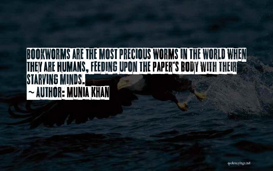 Munia Khan Quotes: Bookworms Are The Most Precious Worms In The World When They Are Humans, Feeding Upon The Paper's Body With Their