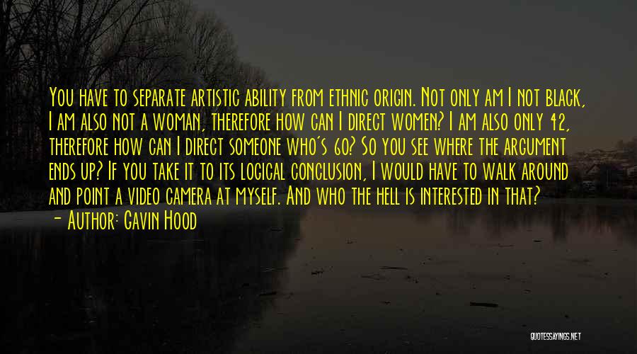 Gavin Hood Quotes: You Have To Separate Artistic Ability From Ethnic Origin. Not Only Am I Not Black, I Am Also Not A