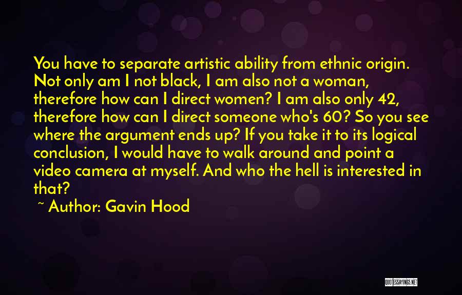 Gavin Hood Quotes: You Have To Separate Artistic Ability From Ethnic Origin. Not Only Am I Not Black, I Am Also Not A