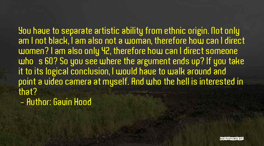 Gavin Hood Quotes: You Have To Separate Artistic Ability From Ethnic Origin. Not Only Am I Not Black, I Am Also Not A