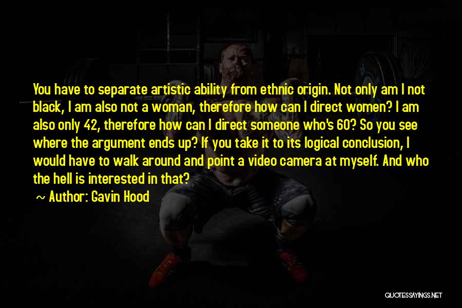 Gavin Hood Quotes: You Have To Separate Artistic Ability From Ethnic Origin. Not Only Am I Not Black, I Am Also Not A